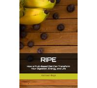 RIPE: How a Fruit-Based Diet Can Transform Your Digestion, Energy, and Life