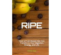 RIPE: How a Fruit-Based Diet Can Transform Your Digestion, Energy, and Life