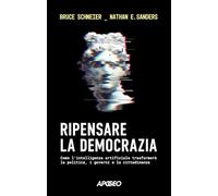 Ripensare la democrazia. Come l'intelligenza artificiale trasformerà la politica, i governi e la cittadinanza (Apogeo Saggi)