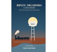 Ripley Oklahoma: A Living History - From the Ancient Cimarron Country to the Town of Today