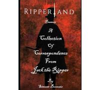 Ripperland Presents: A Collection of Correspondence from Jack the Ripper