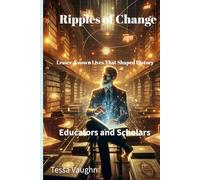 Ripples of Change: Lesser-Known Lives That Shaped History: Educators and Scholars