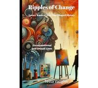 Ripples of Change: Lesser-Known Lives That Shaped History: Unconventional and Unique Lives