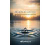 Ripples Of Courage: Wisdom for Living Calm and Spreading Light in Turbulent Times.