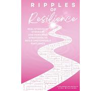 Ripples of Resilience: Real stories of strength and powerful strategies to build unstoppable resilience.