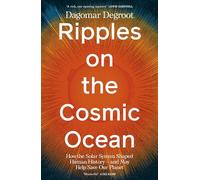 Ripples on the Cosmic Ocean: How The Solar System Shaped Human History - And May Help Save Our Planet