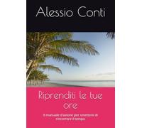 Riprenditi le tue ore: Il manuale d'azione per smettere di rincorrere il tempo