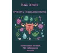 Ripristina il tuo equilibrio ormonale: Sollievo naturale per tiroide, PCOS e affaticamento surrenale