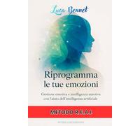 Riprogramma le tue emozioni: Gestione emotiva e intelligenza emotiva con l’aiuto dell’intelligenza artificiale