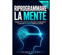 Riprogrammare la Mente: il protocollo pratico per smettere di pensare troppo, difendersi dai narcisisti e imparare a dire di no senza sensi di colpa. Include Workbook di esercizi CBT (Dentro di Te)