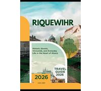 RIQUEWIHR TRAVEL GUIDE 2026: HISTORIC STREETS, VINEYARDS, AND EVERYDAY LIFE IN THE HEART OF ALSACE