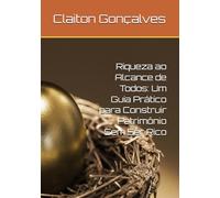 Riqueza ao Alcance de Todos: Um Guia Prático para Construir Patrimônio Sem Ser Rico