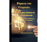 Riqueza con Propósito Lo que Nunca te Enseñaron sobre el Dinero y la Libertad: el Dinero y la Libertad