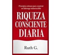 RIQUEZA CONSCIENTE DIARIA: Principios exitosos para construir un liderazgo indestructible (domina tu dinero)