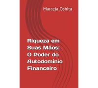 Riqueza em Suas Mãos: O Poder do Autodomínio Financeiro