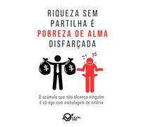 Riqueza sem partilha é pobreza de alma disfarçada: O acúmulo que não alcança ninguém é só ego com embalagem de vitória