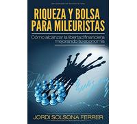 Riqueza y Bolsa para Mileuristas: Como alcanzar la libertad financiera mejorando tu economía
