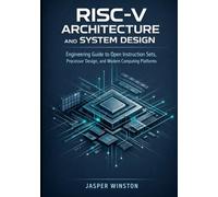 RISC-V Architecture and System Design: Engineering Guide to Open Instruction Sets, Processor Design, and Modern Computing Platforms (The Modern Infrastructure & Open Architecture Series)