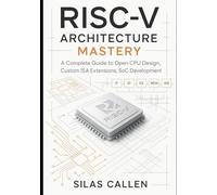 RISC-V Architecture Mastery: A Complete Guide to Open CPU Design, Custom ISA Extensions, SoC Development (Modern Infrastructure Mastery Series)