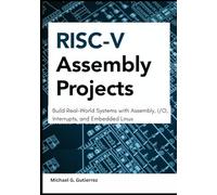 RISC-V Assembly Projects: Build Real-World Systems with Assembly, I/O, Interrupts, and Embedded Linux