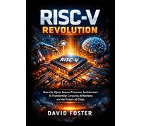 RISC-V REVOLUTION: How the Open-Source Processor Architecture is Transforming Computing, AI Hardware, and the Future of Chips