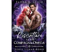 Riscattare la sua compagna Omega: Una compagna proibita, un bambino segreto, una seconda possibilità, una storia d'amore tra lupi mannari (Serie Lunar Bond)