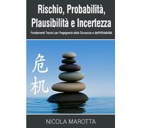 Rischio, Probabilita, Plausibilità e Incertezza: Fondamenti Teorici per l’Ingegneria della Sicurezza e dell’Affidabilità