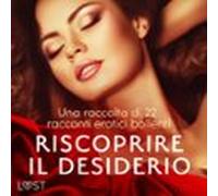 Riscoprire Il Desiderio: Una Raccolta Di 22 Racconti Erotici Bollenti