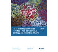 Riscoprire la grammatica. Il metodo neo-comparativo per l’apprendimento del latino (Lingue antiche e moderne. Strumenti)