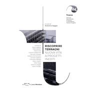 Riscoprire Terragni. Nuova vita a progetti inediti (Tracce)