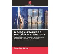 RISCOS CLIMÁTICOS E RESILIÊNCIA FINANCEIRA: ESTRATÉGIAS PARA EMPRESAS INDIANAS EM UM FUTURO COM Emissões LÍQUIDAS ZERO