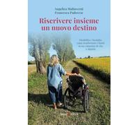 Riscrivere insieme un nuovo destino. Disabilità e famiglia: come trasformare i limiti in un cammino di vita e dignità (Narrativa)