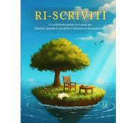 Riscriviti - Workbook con esercizi pratici di crescita personale: Percorso in 4 step per smascherare convinzioni limitanti, guarire ferite emotive ... rifiuto) e ritrovare autostima e autenticità