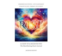 Rise - 90 Days To A Brighter You: The Manifesting Heart Journal