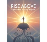 Rise Above: A Natural Path To Lasting Happiness