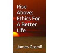 Rise Above: Ethics For A Better Life ("Rise Above" "Persistency is Key - Don't take No for an Answer")