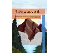Rise above it: Against all odds; My journey through life, loss, and healing