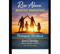 Rise Above™ Positive Parenting: A 12-Week Skills-Based Participant Workbook