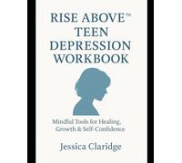 Rise Above™ Teen Depression Workbook: Mindful Tools for Healing, Growth & Self-Confidence: A supportive, trauma-informed workbook to help teens ... build coping skills, and find hope again.