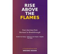 Rise Above The Flames: Your Journey From Burnout to Breakthrough