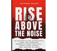 RISE ABOVE THE NOISE: A Personal Branding Guide for Introverts: Build confidence, own your story, and lead with quiet power