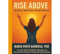 Rise Above: We Are All Broken Until We Are Made New. Get-Up-And-Go Holistic Therapy: An Intervention Guide for Group Therapy Sessions