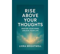 Rise above your thoughts: master Your Mind, Unlock Your Life