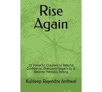 Rise Again: 15 Powerful Chapters to Rebuild Confidence, Overcome Negativity & Become Mentally Strong