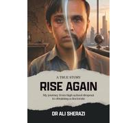 Rise Again: A true story: My journey from high school dropout to obtaining a doctorate