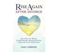 Rise Again After Divorce: The 5 Keys For Women To Heal Wounds, Resurrect Dreams And Create A Life Full Of Love (Help Your Cellves Empowerment)