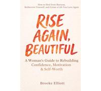 Rise Again, Beautiful: A Woman’s Guide to Rebuilding Confidence, Motivation & Self-Worth: How to Heal from Burnout, Rediscover Yourself, and Create a Life You Love Again
