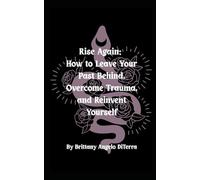 Rise Again: How to Leave Your Past Behind, Overcome Trauma, and Reinvent Yourself