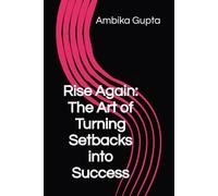 Rise Again: The Art of Turning Setbacks into Success
