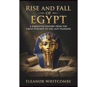 Rise and Fall of Egypt: A Narrative History from the Great Pyramid to the Last Pharaoh (Rise and Fall Chronicles)